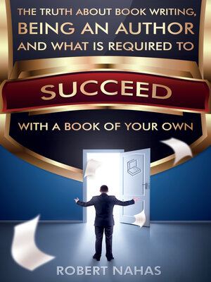 cover image of The Truth About Book Writing, Being an Author and What Is Required to Succeed with a Book of Your Own